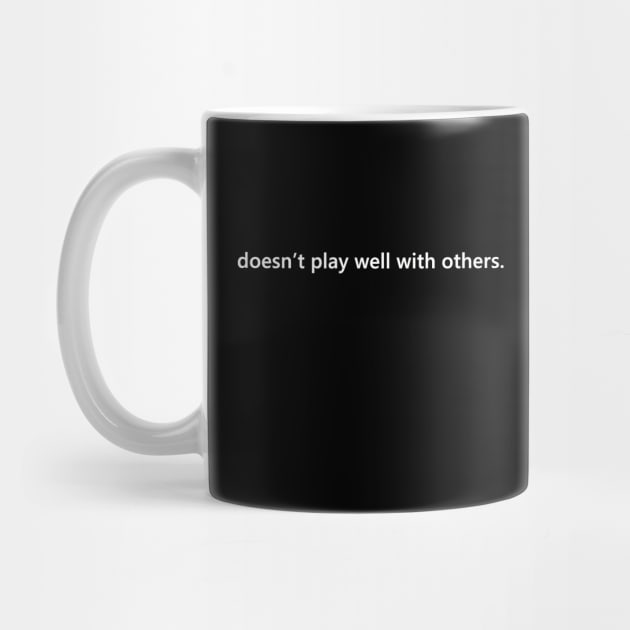 doesn't play well with others. by bztees3@gmail.com